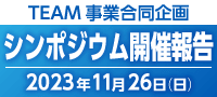 TEAM 事業合同企画／シンポジウム開催報告／2023年11月26日（日）